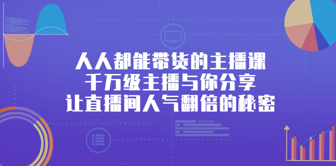 人人都能带货的主播课，让直播间人气翻倍的秘密轻创网-网创项目资源站-副业项目-创业项目-搞钱项目轻创网