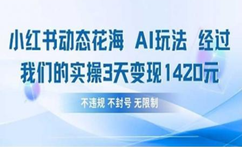 小红书动态花海AI玩法 我们实操3天变现1420轻创网-网创项目资源站-副业项目-创业项目-搞钱项目轻创网