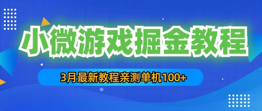 3月最新小微游戏掘金教程：单人可操作5-10台手机轻创网-网创项目资源站-副业项目-创业项目-搞钱项目轻创网