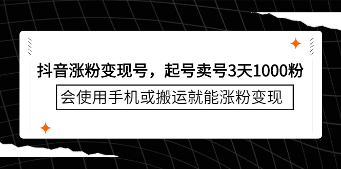 抖音涨粉变现号，起号卖号3天千粉，会使用手机或搬运就能涨粉变现轻创网-网创项目资源站-副业项目-创业项目-搞钱项目轻创网