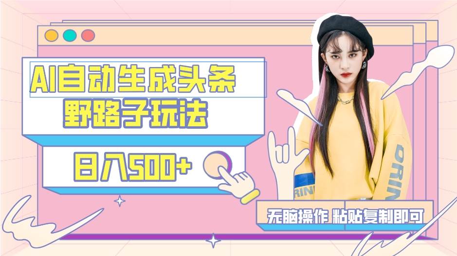 AI自动生成头条，三天必起号，三分钟轻松发布内容，复制粘贴，保姆级教…轻创网-网创项目资源站-副业项目-创业项目-搞钱项目轻创网