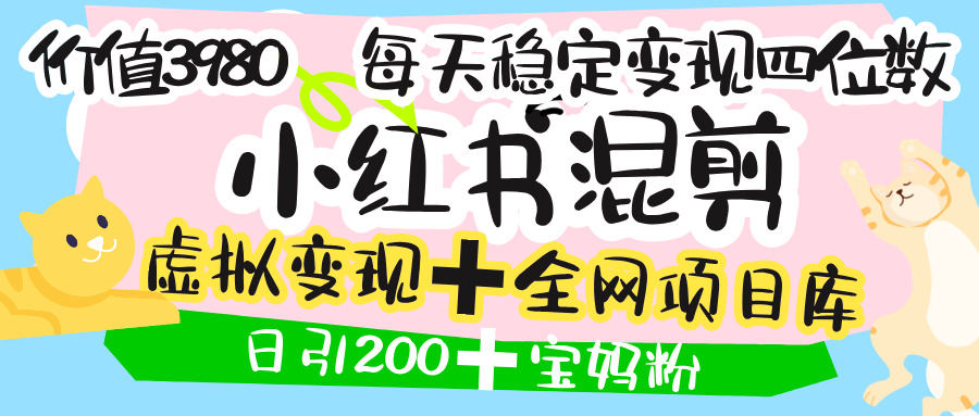价值3980的小红书混剪， 虚拟变现 ＋全网项目库 ， 日引200+宝妈创业粉，每天稳定四位数变现轻创网-网创项目资源站-副业项目-创业项目-搞钱项目轻创网