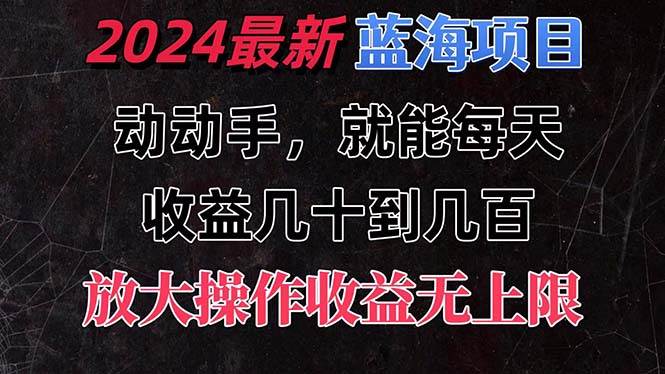有手就行的2024全新蓝海项目,每天1小时收益几十到几百,可放大操作收…轻创网-网创项目资源站-副业项目-创业项目-搞钱项目轻创网