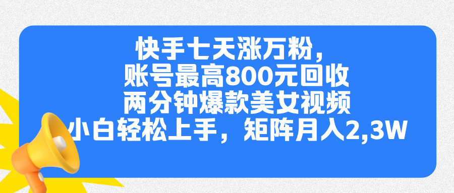 快手七天涨万粉，但账号最高800元回收。两分钟一个爆款美女视频，小白秒上手轻创网-网创项目资源站-副业项目-创业项目-搞钱项目轻创网