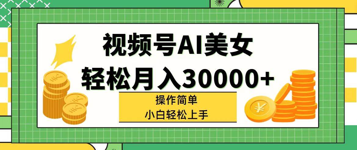 视频号AI美女,轻松月入30000+,操作简单小白也能轻松上手轻创网-网创项目资源站-副业项目-创业项目-搞钱项目轻创网