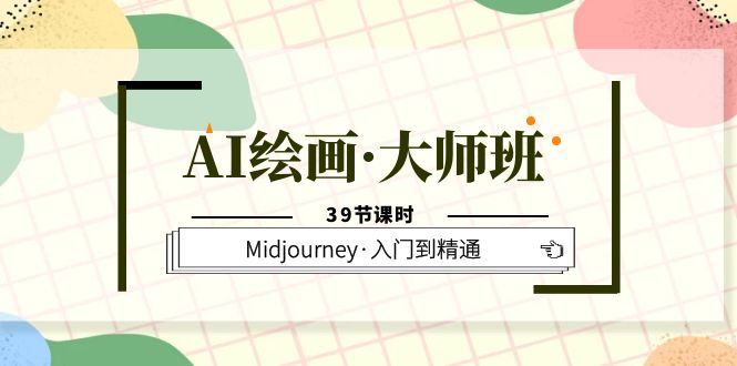 AI绘画·大师班，Midjourney·入门到精通（39节课时）轻创网-网创项目资源站-副业项目-创业项目-搞钱项目轻创网