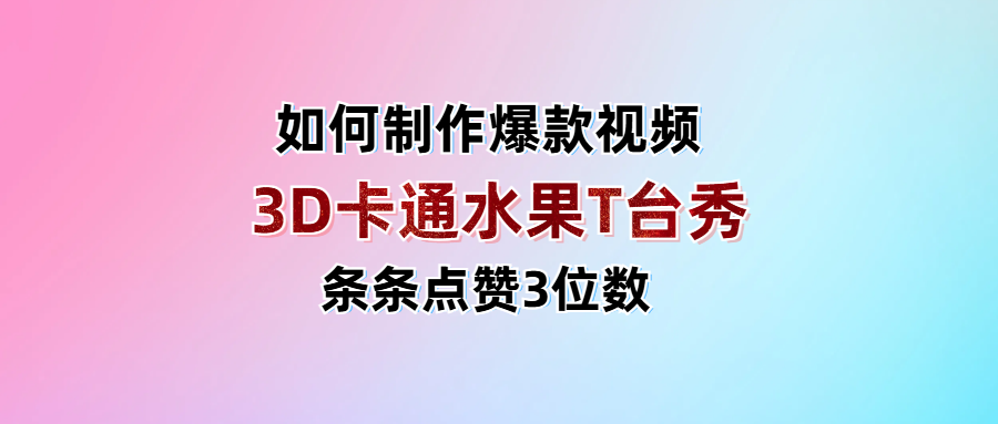 3D卡通水果走秀视频，条条点赞3位数，单日变现1000+轻创网-网创项目资源站-副业项目-创业项目-搞钱项目轻创网