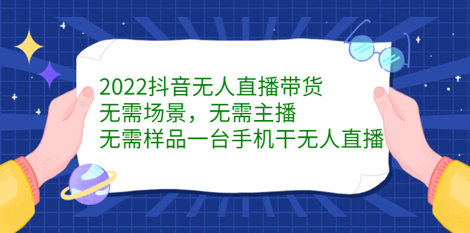 2022抖音无人直播带货，无需场景，无需主播，无需样品一台手机干无人直播轻创网-网创项目资源站-副业项目-创业项目-搞钱项目轻创网