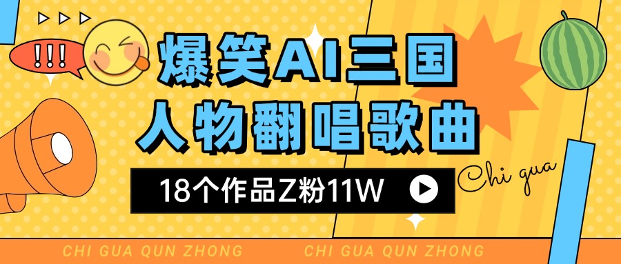 爆笑三国AI翻唱歌曲 18个作品Z粉11W 流量变现超简单轻创网-网创项目资源站-副业项目-创业项目-搞钱项目轻创网