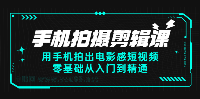 手机拍摄剪辑课：用手机拍出电影感短视频，零基础从入门到精通轻创网-网创项目资源站-副业项目-创业项目-搞钱项目轻创网