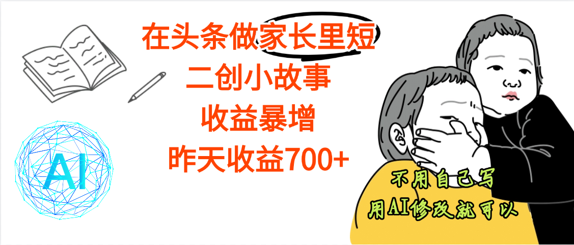 【劲爆】在头条做家长里短二创小故事，收益暴增，昨天收益700+轻创网-网创项目资源站-副业项目-创业项目-搞钱项目轻创网