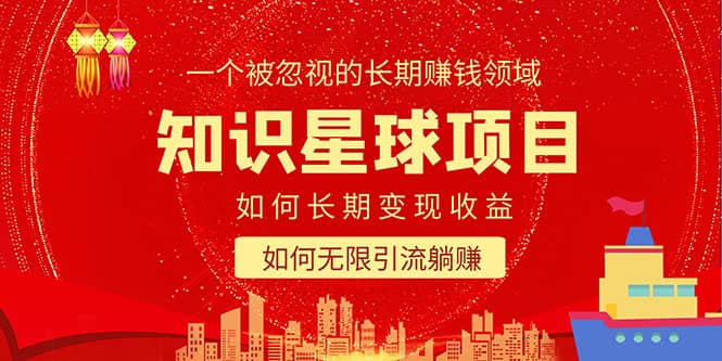 知识星球变现项目二合一：如何长期赚钱+暴力引流躺赚，一个被忽视的领域轻创网-网创项目资源站-副业项目-创业项目-搞钱项目轻创网