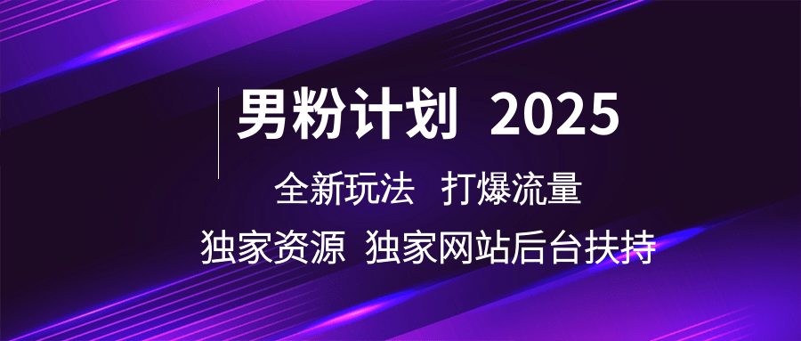 男粉计划2025全新玩法打爆流量 独家资源 独家网站 后台扶持轻创网-网创项目资源站-副业项目-创业项目-搞钱项目轻创网