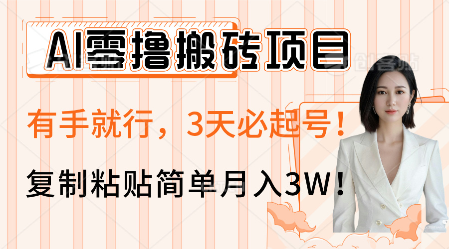 AI零撸搬砖项目玩法，有手就行，3天必起号，复制粘贴简单月入3W！轻创网-网创项目资源站-副业项目-创业项目-搞钱项目轻创网
