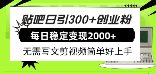 贴吧日引300+创业粉日稳定2000+收益无需写文剪视频简单好上手！轻创网-网创项目资源站-副业项目-创业项目-搞钱项目轻创网