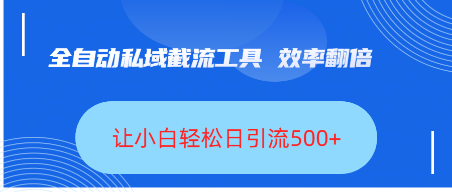 全自动私域截流工具，效率翻倍，让小白轻松日引流500+轻创网-网创项目资源站-副业项目-创业项目-搞钱项目轻创网