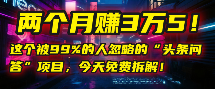 “头条问答”项目，今天免费拆解！两个月赚3万5！这个被99%的人忽略的轻创网-网创项目资源站-副业项目-创业项目-搞钱项目轻创网
