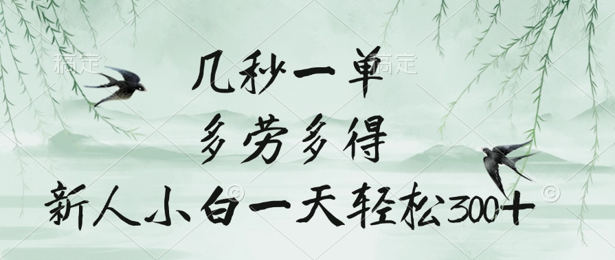 几秒一单，多劳多得，新人小白一天轻松300+轻创网-网创项目资源站-副业项目-创业项目-搞钱项目轻创网