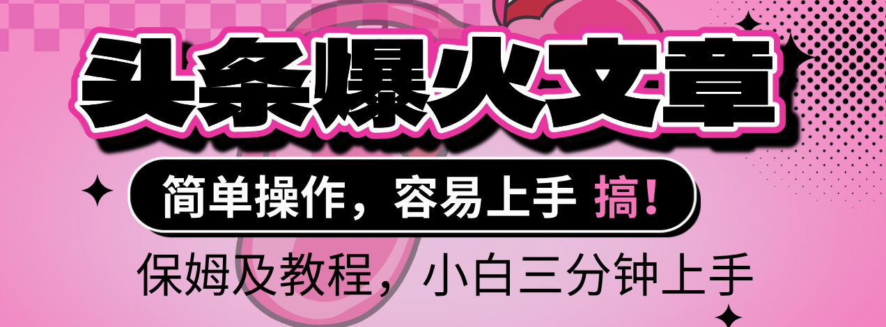 2025年头条爆火文章赛道，小白轻松上手，保守月入6000+，保姆及教程轻创网-网创项目资源站-副业项目-创业项目-搞钱项目轻创网