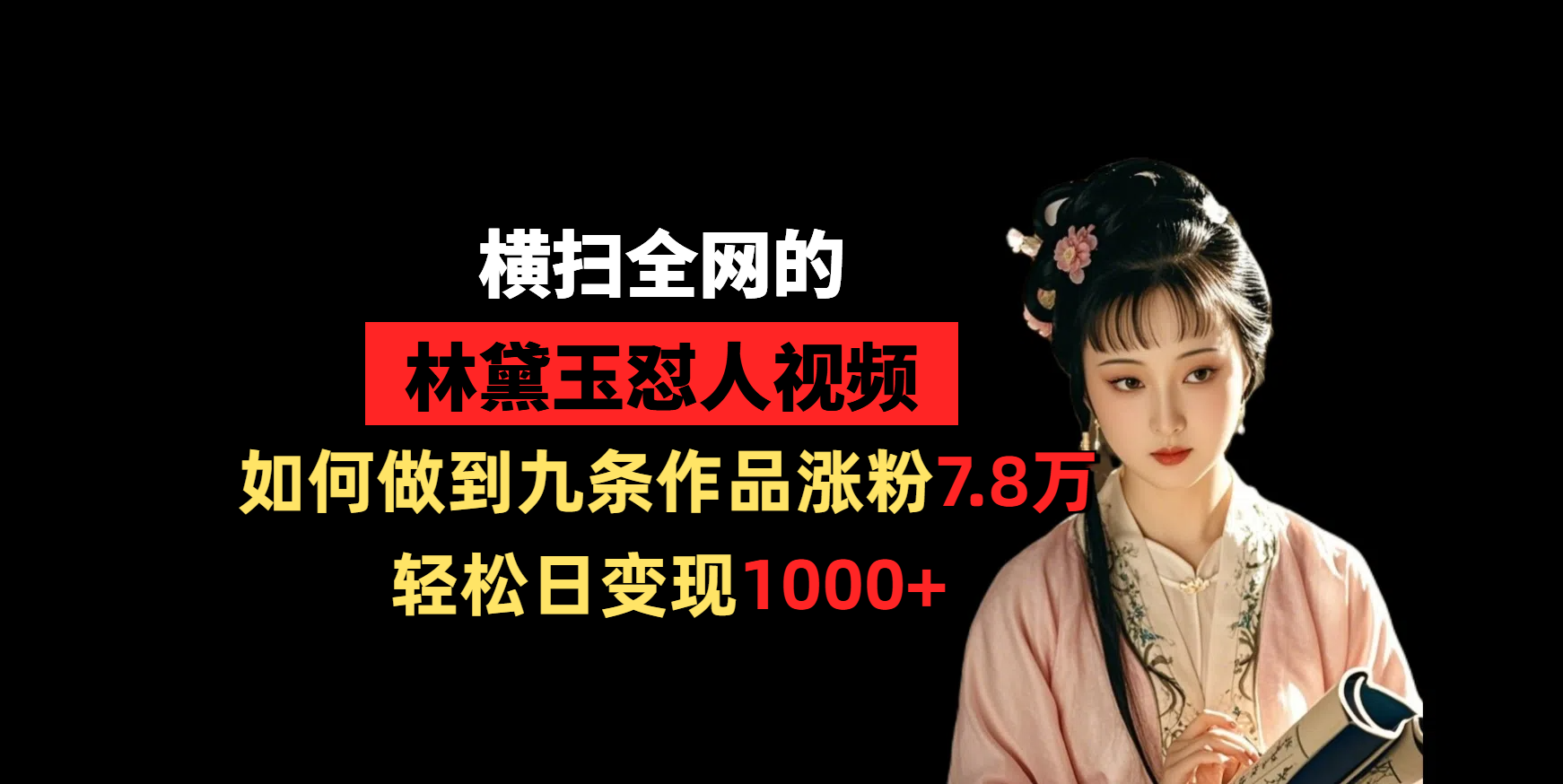 横扫全网的林黛玉怼人视频，如何做到九条作品涨粉7.8万，轻松日变现1000+轻创网-网创项目资源站-副业项目-创业项目-搞钱项目轻创网
