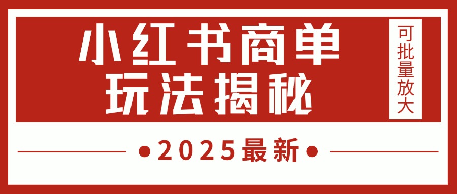 2025最新，小红书商单玩法揭秘，每天5分钟，单个账号日入300+，可批量放大轻创网-网创项目资源站-副业项目-创业项目-搞钱项目轻创网