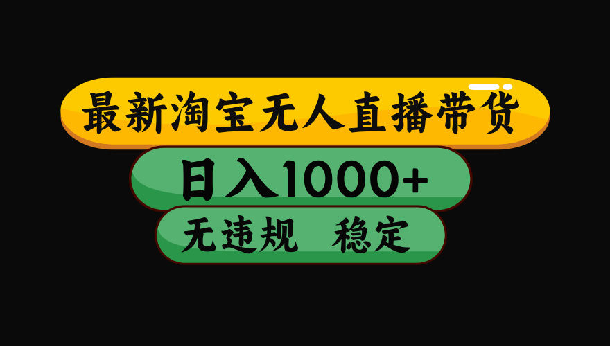 8月最新淘宝无人直播带货，日入1000+，独家技术，无违规无封号，操作简单，长期稳定【揭秘】轻创网-网创项目资源站-副业项目-创业项目-搞钱项目轻创网