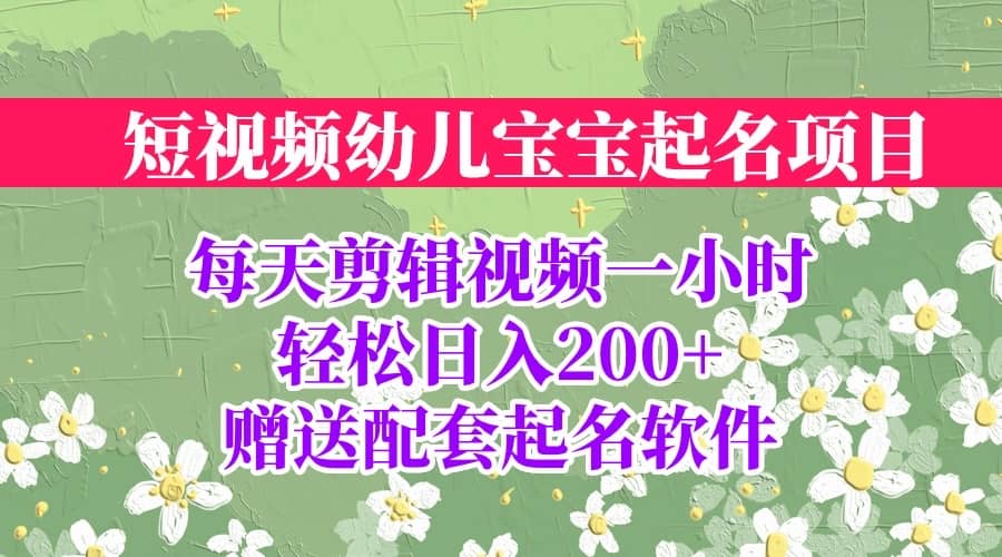 短视频幼儿宝宝起名项目,全程投屏实操,赠送配套软件轻创网-网创项目资源站-副业项目-创业项目-搞钱项目轻创网