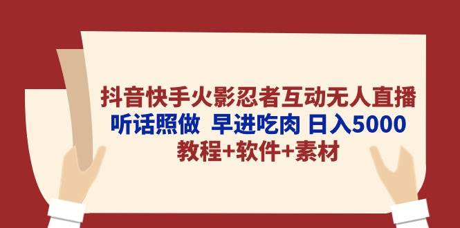 抖音快手火影忍者互动无人直播 听话照做  早进吃肉 日入5000+教程+软件…轻创网-网创项目资源站-副业项目-创业项目-搞钱项目轻创网