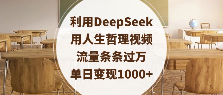 利用DeepSeek用人生哲理视频，流量条条过万，单日变现1000+轻创网-网创项目资源站-副业项目-创业项目-搞钱项目轻创网