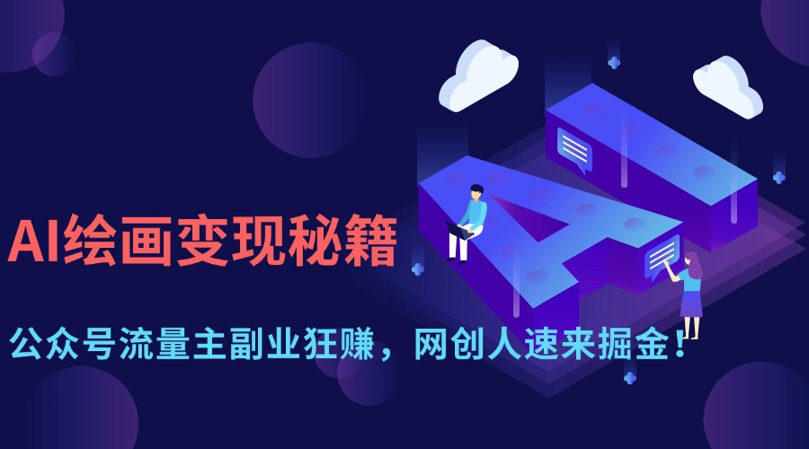 AI绘画变现秘籍：公众号流量主副业狂赚，网创人速来掘金！轻创网-网创项目资源站-副业项目-创业项目-搞钱项目轻创网