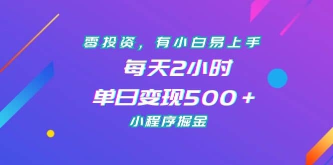 零投资，有小白易上手，每天2小时，单日变现500＋，小程序掘金轻创网-网创项目资源站-副业项目-创业项目-搞钱项目轻创网