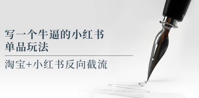 写一个牛逼的小红书单品玩法，淘宝+小红书反向截流！【某公众号付费文章】轻创网-网创项目资源站-副业项目-创业项目-搞钱项目轻创网