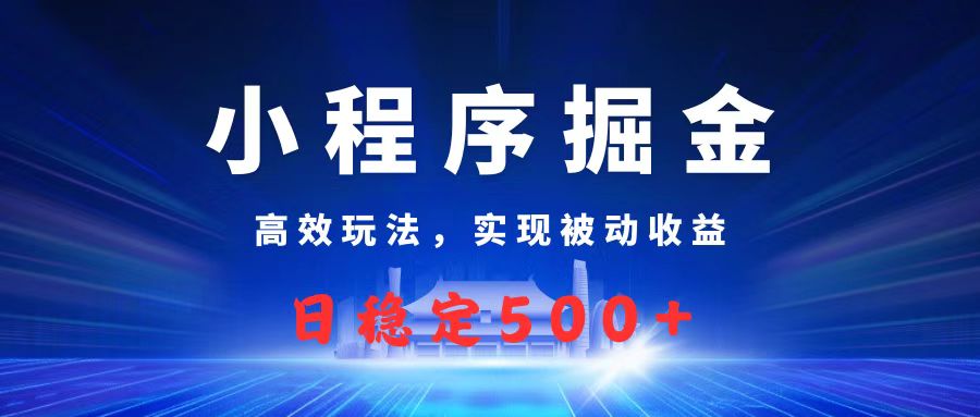 微信小程序掘金，高效玩法实现被动收益，日赚收益500+轻创网-网创项目资源站-副业项目-创业项目-搞钱项目轻创网