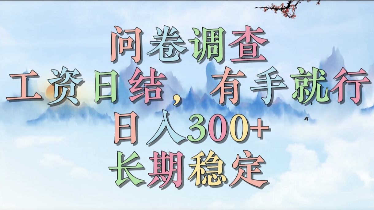 问卷调查，工资日结，有手就行，日入300+，长期稳定轻创网-网创项目资源站-副业项目-创业项目-搞钱项目轻创网