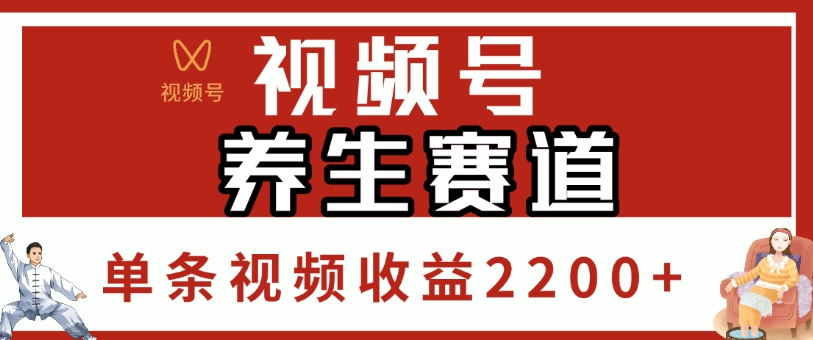 视频号，养生赛道，单条视频收益2200+轻创网-网创项目资源站-副业项目-创业项目-搞钱项目轻创网