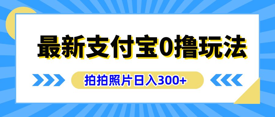 最新支付宝0撸玩法，拍照轻松赚收益，日入300+有手机就能做轻创网-网创项目资源站-副业项目-创业项目-搞钱项目轻创网