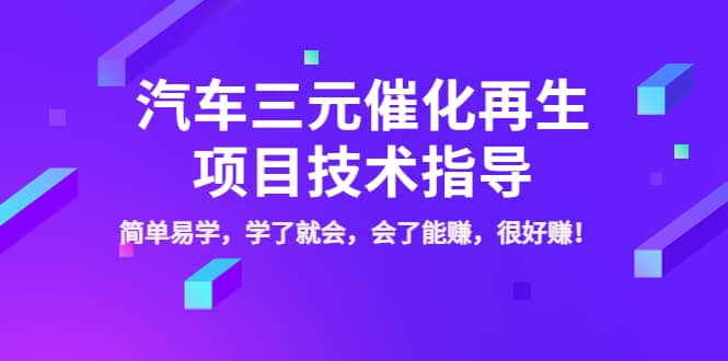 汽车三元催化再生项目技术指导，简单易学，学了就会，会了能赚，很好赚！轻创网-网创项目资源站-副业项目-创业项目-搞钱项目轻创网
