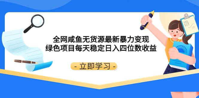 全网咸鱼无货源最新暴力变现 绿色项目每天稳定日入四位数收益轻创网-网创项目资源站-副业项目-创业项目-搞钱项目轻创网
