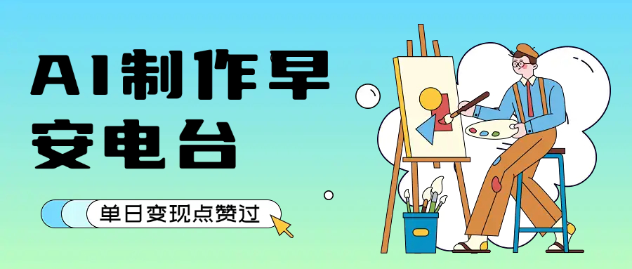 用AI制作早安电台，单日变现1000+，条条点赞过万轻创网-网创项目资源站-副业项目-创业项目-搞钱项目轻创网
