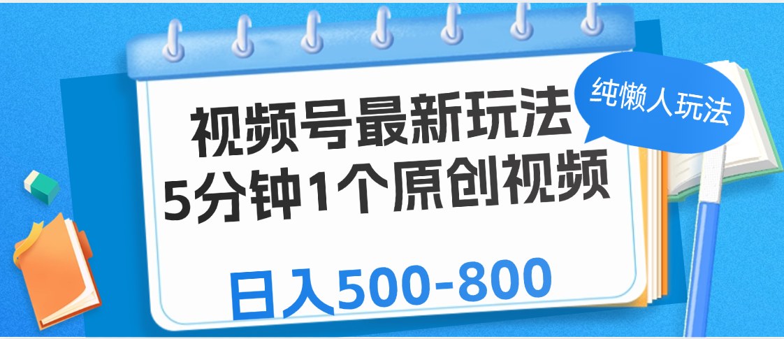 视频号最新玩法，5分钟1个原创视频，纯懒人玩法，日入500-800轻创网-网创项目资源站-副业项目-创业项目-搞钱项目轻创网