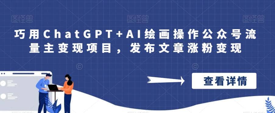 巧用ChatGPT+AI绘画操作公众号流量主变现项目，发布文章涨粉变现轻创网-网创项目资源站-副业项目-创业项目-搞钱项目轻创网