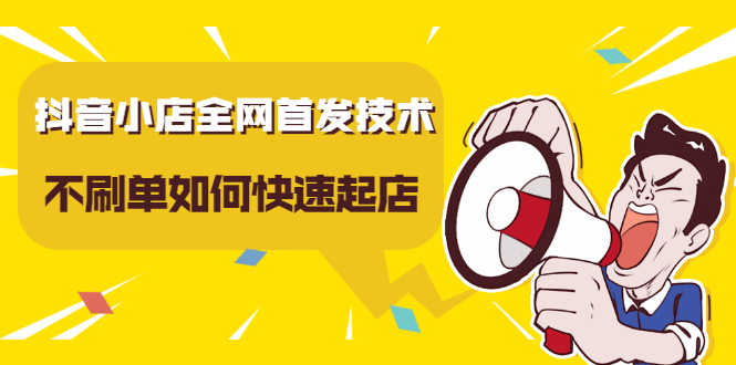 抖音小店全网首发技术，不刷单如何快速起店【视频课程】轻创网-网创项目资源站-副业项目-创业项目-搞钱项目轻创网