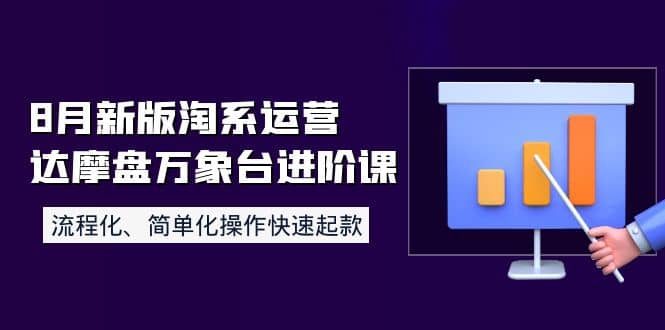 8月新版淘系运营达摩盘万象台进阶课：流程化、简单化操作快速起款轻创网-网创项目资源站-副业项目-创业项目-搞钱项目轻创网
