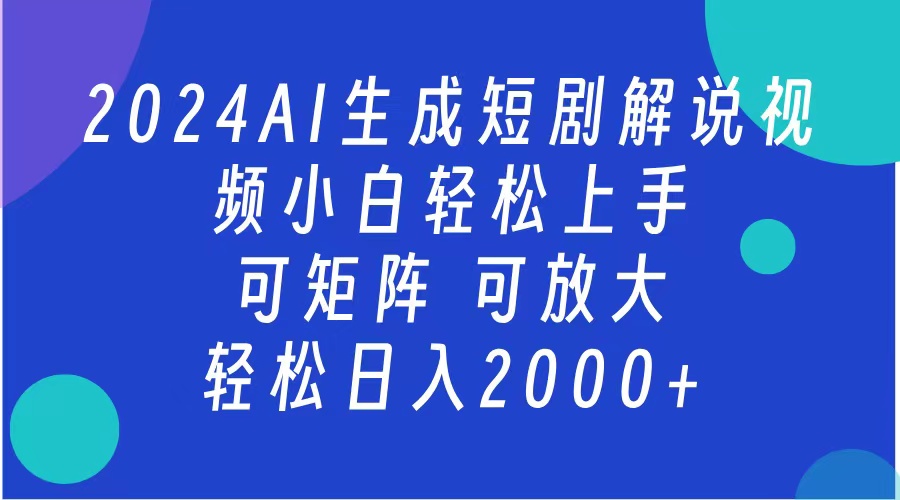AI生成短剧解说视频 2024最新蓝海项目 小白轻松上手 日入2000+轻创网-网创项目资源站-副业项目-创业项目-搞钱项目轻创网