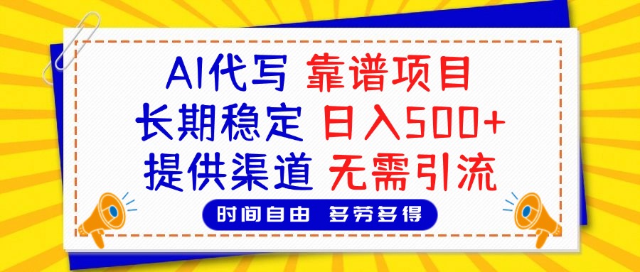 AI代写，2025靠谱项目，长期稳定，日入500+，提供渠道，无需引流轻创网-网创项目资源站-副业项目-创业项目-搞钱项目轻创网