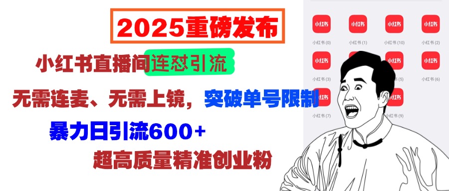 2025重磅发布：小红书直播间连怼引流，无需连麦、无需上镜，突破单号限制，暴力日引流600+超高质量精准创业粉轻创网-网创项目资源站-副业项目-创业项目-搞钱项目轻创网