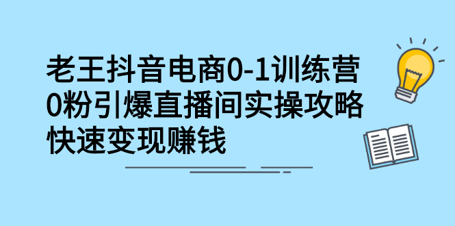 抖音电商0-1训练营，从0开始轻松破冷启动，引爆直播间轻创网-网创项目资源站-副业项目-创业项目-搞钱项目轻创网