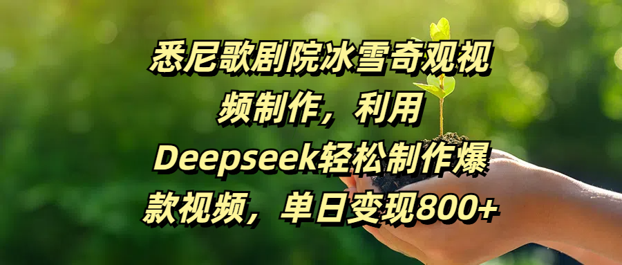 悉尼歌剧院冰雪奇观视频制作，利用Deepseek轻松制作爆款视频，单日变现800+轻创网-网创项目资源站-副业项目-创业项目-搞钱项目轻创网