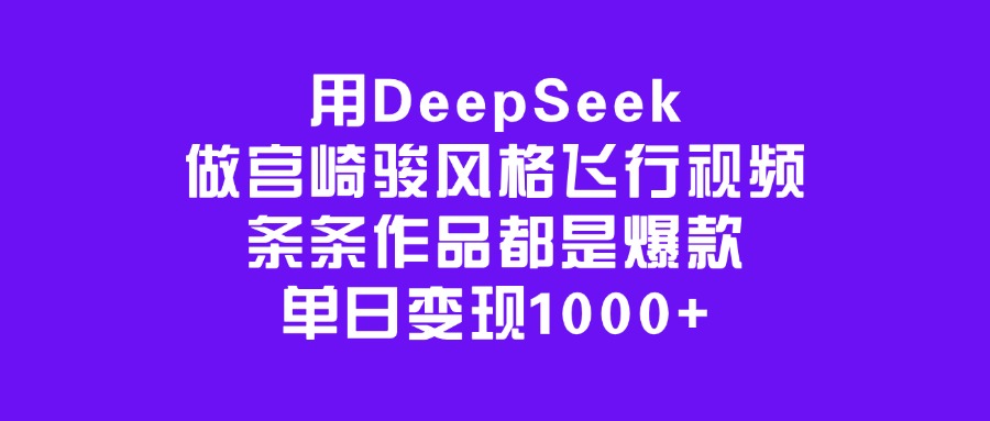 用DeepSeek做宫崎骏风格飞行视频，条条作品都是爆款，单日变现1000+轻创网-网创项目资源站-副业项目-创业项目-搞钱项目轻创网