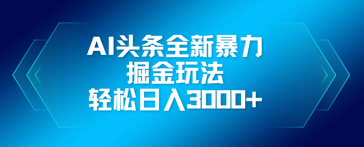 AI头条全新暴利掘金玩法，轻松生产爆文，可矩阵操作，日入3000+轻创网-网创项目资源站-副业项目-创业项目-搞钱项目轻创网